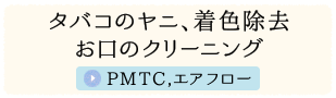 タバコのヤニ、着色除去 お口のクリーニング PMTC,エアフロー